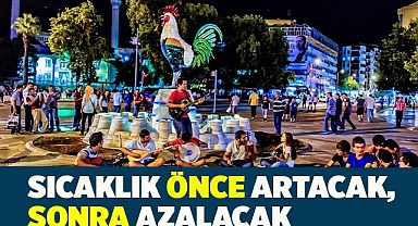 Sıcaklık önce artacak, sonra azalacak