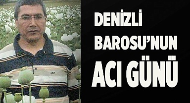 DENİZLİ BAROSU’NUN ACI GÜNÜ