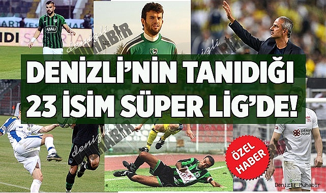 DENİZLİ’NİN TANIDIĞI 23 İSİM SÜPER LİG’DE!