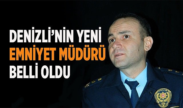 Denizli’nin yeni Emniyet Müdürü  belli oldu