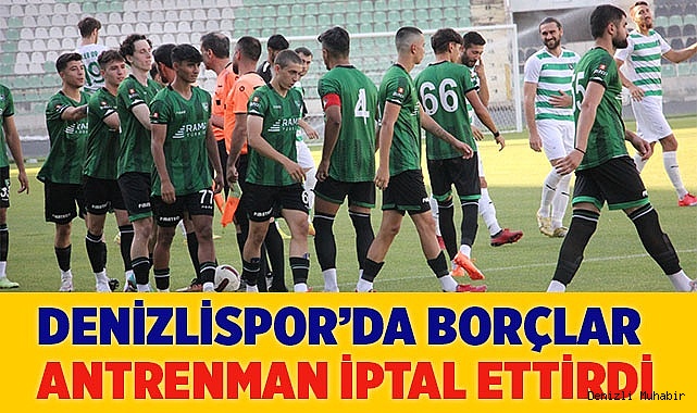Denizlispor’da borçlar antrenman iptal ettirdi