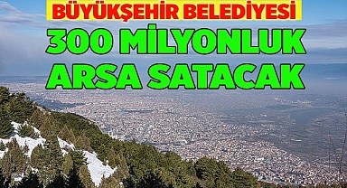 BÜYÜKŞEHİR BELEDİYESİ’NDEN 300 MİLYON LİRALIK ARSA SATIŞI