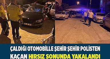 Çaldığı otomobille şehir şehir polisten kaçan hırsız sonunda yakalandı
