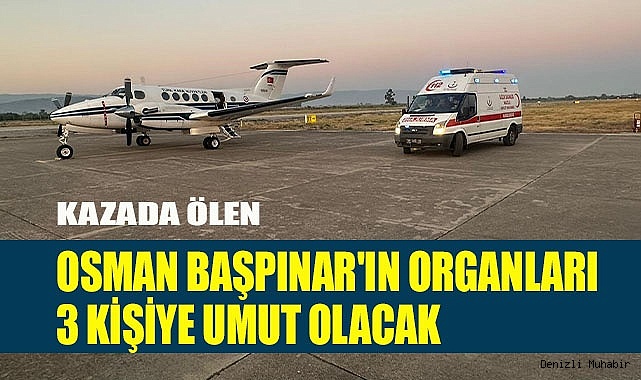 Osman Başpınar'ın organları 3 kişiye umut olacak