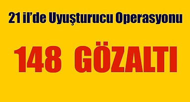 21 ilde düzenlenen Uyuşturucu Operasyonlarında 148 zehir taciri yakalandı