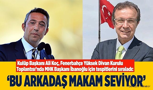 Ali Koç, MHK Başkanı İbanoğlu için tespitlerini sıraladı