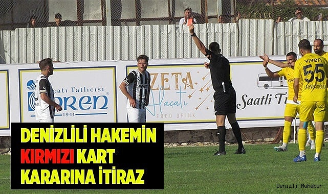 Denizlili hakemin gösterdiği kırmızı karta itiraz