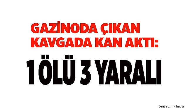 Gazinoda çıkan kavgada kan aktı: 1 ölü 3 yaralı