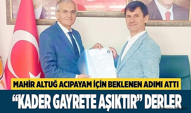 Mahir Altuğ Acıpayam için adaylık başvurusu yaptı