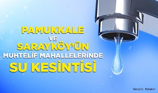 Pamukkale ve Sarayköy'ün muhtelif mahallelerinde su kesintisi