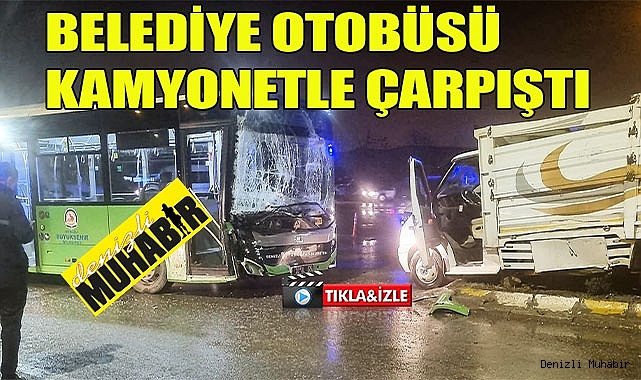 Belediye otobüsü kamyonetle çarpıştı, yaralılar var