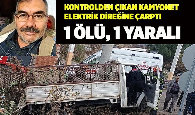 Yağışta kontrolden çıkan kamyonet elektik direğine çarptı: 1 ölü, 1 yaralı