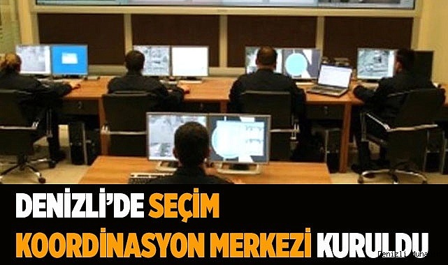 Denizli’de Seçim Koordinasyon Merkezi kuruldu