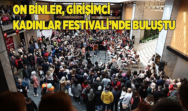 GİRİŞİMCİ KADIN FESTİVALİ BİNLERCE KİŞİNİN KATILIMIYLA SONA ERDİ