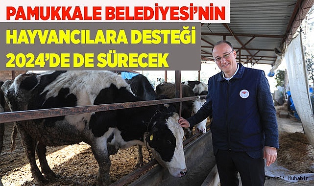 PAMUKKALE BELEDİYESİ’NİN HAYVANCILARA DESTEĞİ 2024’DE DE SÜRECEK