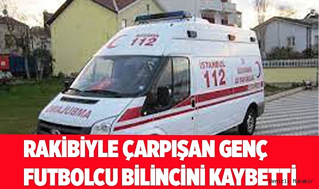 Rakibiyle çarpışan genç futbolcu bilincini kaybetti