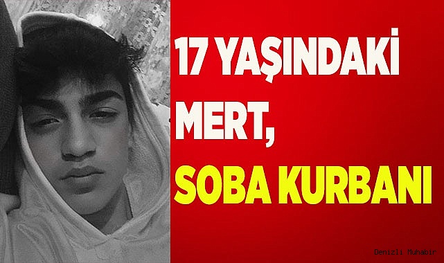 Sobadan sızan gaz 17 yaşındaki Mert’in canına mal oldu
