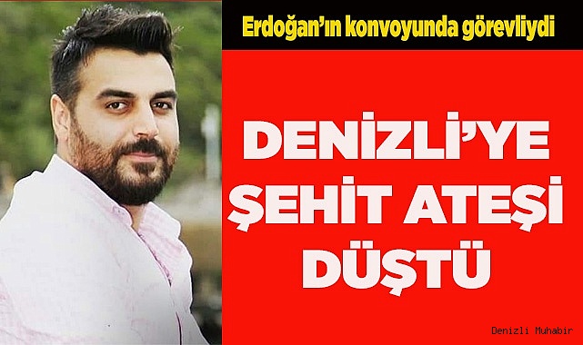 DENİZLİ’YE ŞEHİT ATEŞİ DÜŞTÜ