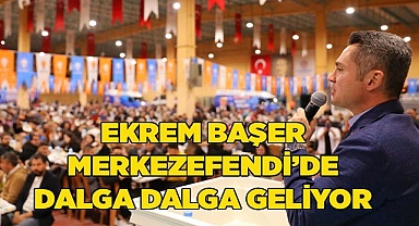 EKREM BAŞER MERKEZEFENDİ’DE DALGA DALGA GELİYOR