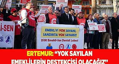 ERTEMUR: “YOK SAYILAN EMEKLİLERİN DESTEKÇİSİ OLACAĞIZ”
