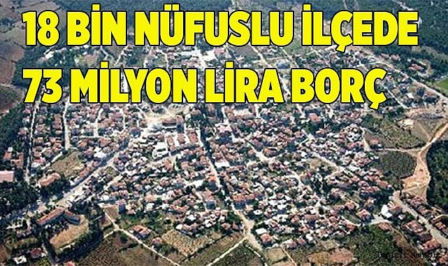 18 BİN NÜFUSLU İLÇEDE 73 MİLYON LİRA BORÇ