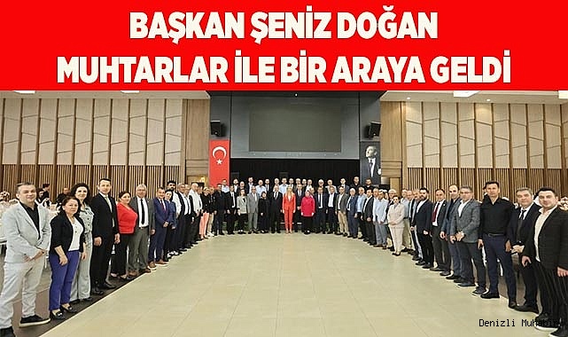 BAŞKAN ŞENİZ DOĞAN MUHTARLAR İLE BİR ARAYA GELDİ
