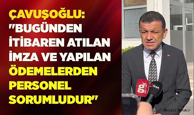Çavuşoğlu: "Bugünden itibaren atılan imza ve yapılan ödemelerden personel sorumludur"