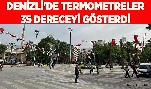 DENİZLİ'DE TERMOMETRELER 35 DERECEYİ GÖSTERDİ