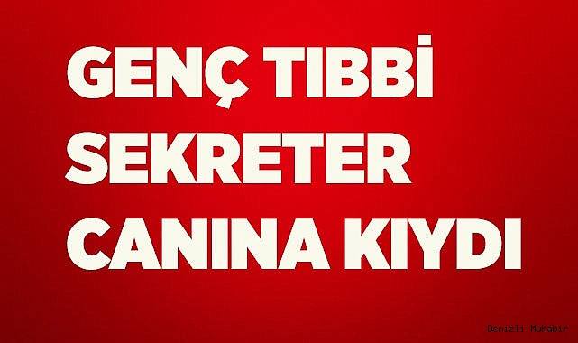 Genç tıbbi sekreter canına kıydı