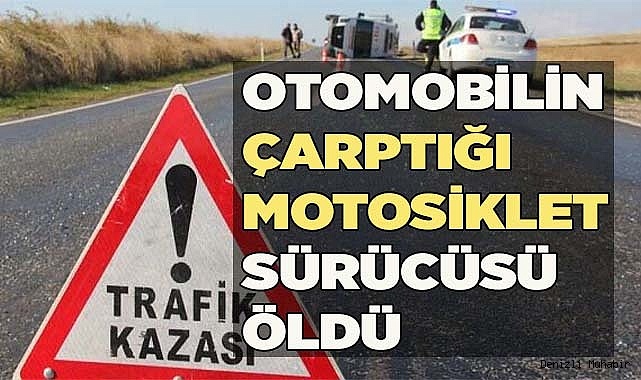 Otomobilin çarptığı motosiklet sürücüsü hayatını kaybetti