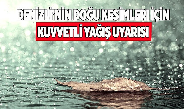 Denizli’nin doğu kesimleri için kuvvetli yağış uyarısı