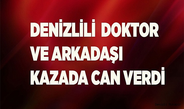 Denizlili  Doktor ve arkadaşı kazada can verdi
