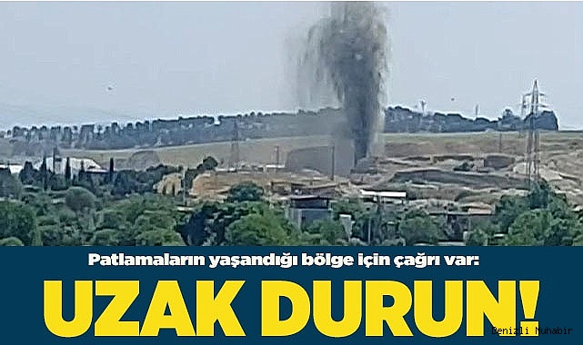 Patlamaların yaşandığı bölgeden uzak durun çağrısı