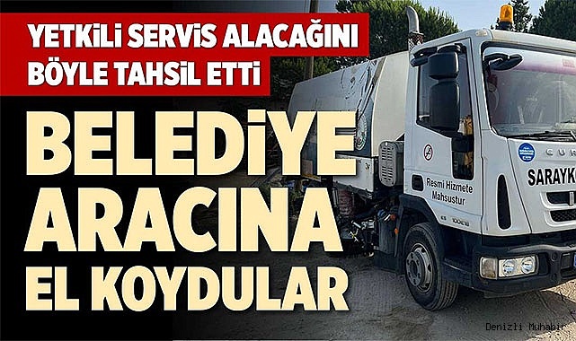 BELEDİYE ARACINA EL KOYDULAR