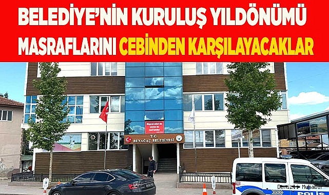 Belediye’nin kuruluş yıldönümü masrafını cebinden karşılayacaklar
