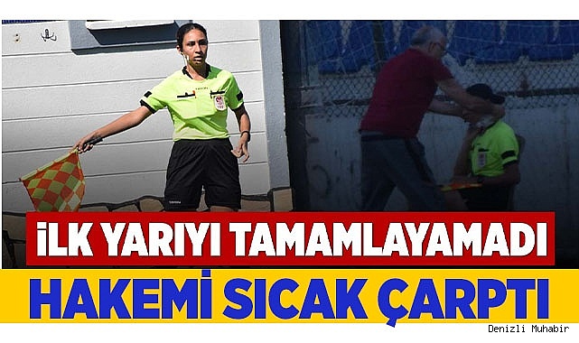 HAKEMİ SICAK ÇARPTI