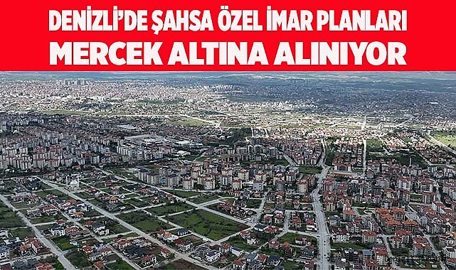 ŞAHSİ İMAR PLANLARI MERCEK ALTINA ALINACAK