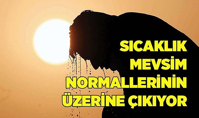 Sıcaklık mevsim normallerinin üzerine çıkıyor
