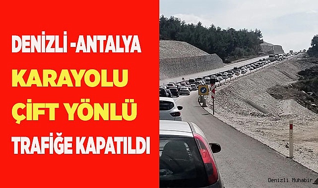 Denizli -Antalya karayolu çift yönlü trafiğe kapatıldı
