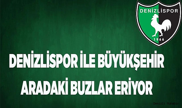 DENİZLİSPOR İLE BÜYÜKŞEHİR ARADAKİ BUZLAR ERİMEYE BAŞLADI
