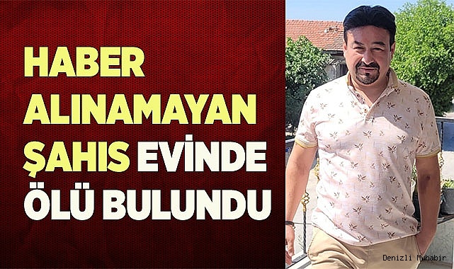 Haber alınamayan şahıs evinde ölü bulundu