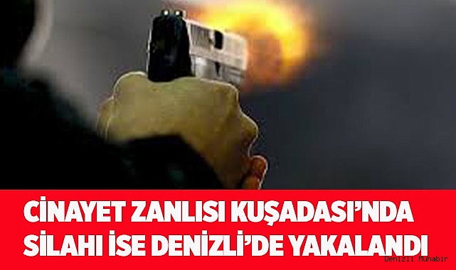 Cinayet zanlısı Kuşadası’nda silahı ise Denizli’de yakalandı