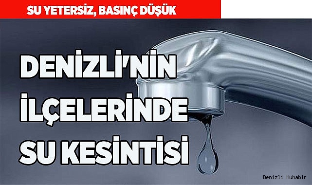 DENİZLİ'NİN İLÇELERİNDE SU KESİNTİSİ