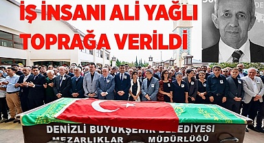 İŞ İNSANI ALİ YAĞLI TOPRAĞA VERİLDİ