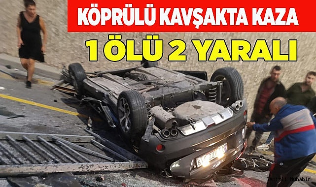 Köprülü kavşakta kaza: 1 ölü 2 yaralı