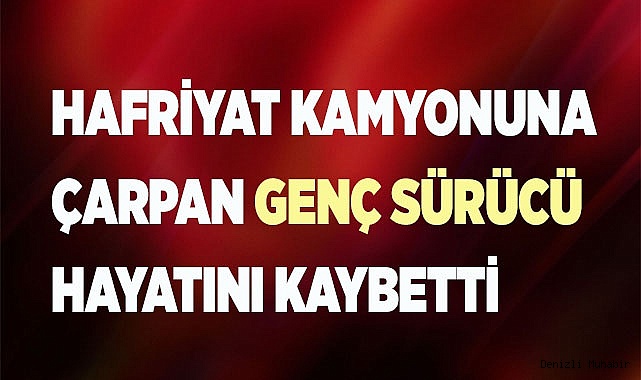 Hafriyat kamyonuna  çarpan sürücü hayatını kaybetti