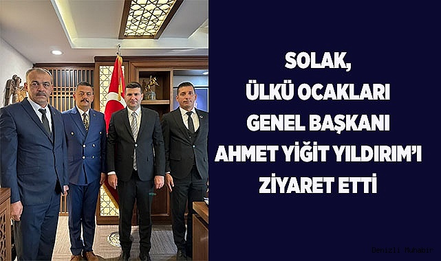 SOLAK, ÜLKÜ OCAKLARI GENEL BAŞKANI AHMET YİĞİT YILDIRIM’I ZİYARET ETTİ