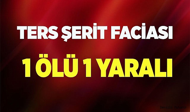 Ters şeritten gelen araç, motosikletle kafa kafaya çarpıştı, 1 ölü 1 yaralı