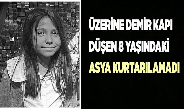 Üzerine demir kapı düşen 8 yaşındaki Asya hayatını kaybetti