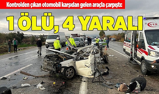 Kontrolden çıkan otomobil karşıdan gelen araçla çarpıştı: 1 ölü, 4 yaralı
